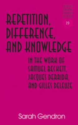 Repetition, Difference, and Knowledge in the Work of Samuel Beckett, Jacques Derrida, and Gilles Deleuze by Rudnick, Hans H.