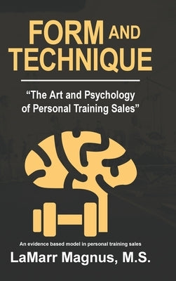 Form and Technique: "The Art and Psychology of Personal Training Sales" by Magnus M. S., Lamarr