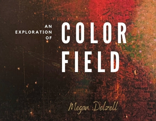 An Exploration In Color Field by Delzell, Megan
