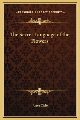The Secret Language of the Flowers by Cielo, Astra
