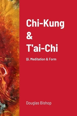 Chi-Kung & T'ai-Chi: Qi, Meditation & Form by Bishop, Douglas