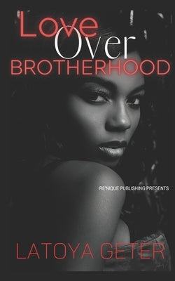 Love Over Brotherhood by Geter, Latoya