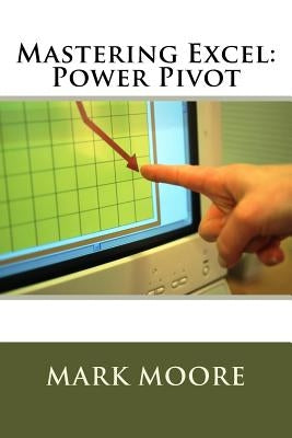 Mastering Excel: Power Pivot by Moore, Mark