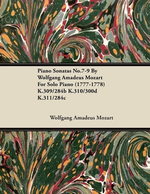 Piano Sonatas No.7-9 By Wolfgang Amadeus Mozart For Solo Piano (1777-1778) K.309/284b K.310/300d K.311/284c by Mozart, Wolfgang Amadeus
