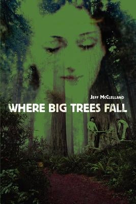 Where Big Trees Fall by McClelland, Jeff
