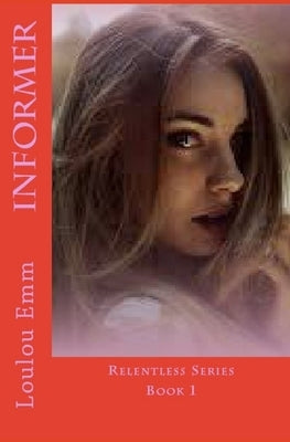 Informer: Relentless Series Book 1 by Emm, Loulou