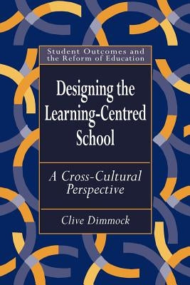 Designing the Learning-centred School: A Cross-cultural Perspective by Dimmock, Clive