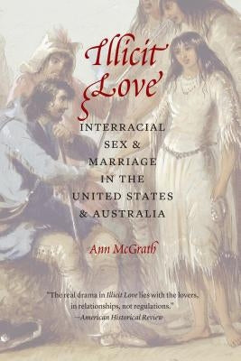 Illicit Love: Interracial Sex and Marriage in the United States and Australia by McGrath, Ann