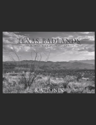 Texas Badlands: The Ultimate Black and White Journey by Jones, Robert A.