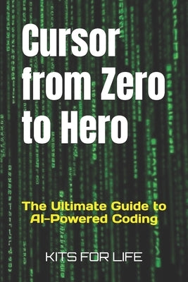 Cursor from Zero to Hero: The Ultimate Guide to AI-Powered Coding by Kits for Life