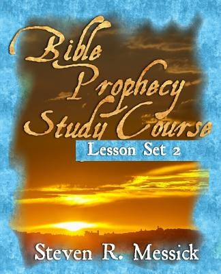 Bible Prophecy Study Course - Lesson Set 2 by Messick, Steven R.