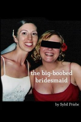 The Big-Boobed Bridesmaid by Priebe, Sybil
