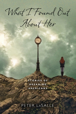 What I Found Out About Her: Stories of Dreaming Americans by Lasalle, Peter