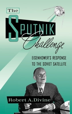 The Sputnik Challenge: Eisenhower's Response to the Soviet Satellite by Divine, Robert a.