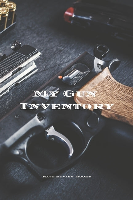 My Gun Inventory: Having a gun inventory is vitally important to any gun owner or collector. Keeps a handy record of all your firearms i by Serpe, Andrew