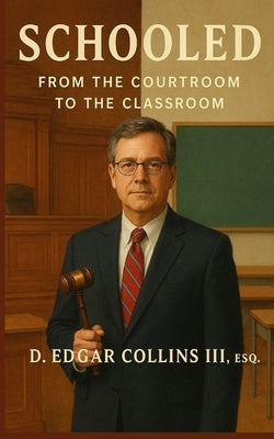 Schooled: From The Courtroom To The Classroom by Collins, D. Edgar, III