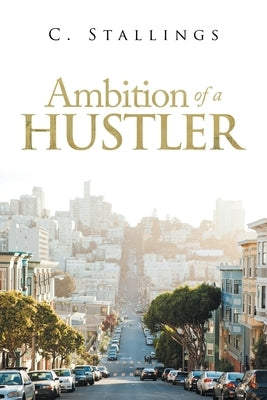 Ambition of a Hustler by Stallings, C.