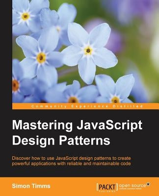 Mastering JavaScript Design Patterns by Timms, Simon