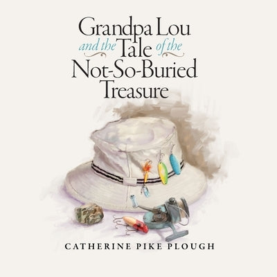 Grandpa Lou and the Tale of the Not-So-Buried Treasure by Plough, Catherine Pike