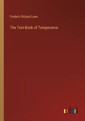 The Text-Book of Temperance by Lees, Frederic Richard