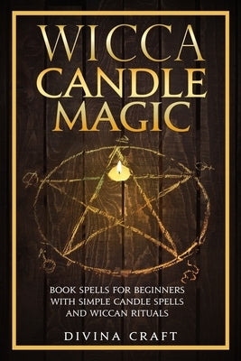 Wicca Candle Magic: Book Spells for Beginners with simple Candle Spells and Wiccan Rituals by Craft, Divina