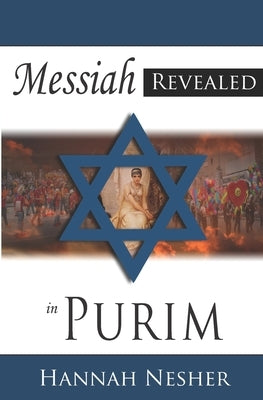 The Messiah Revealed in Purim by Nesher, Hannah