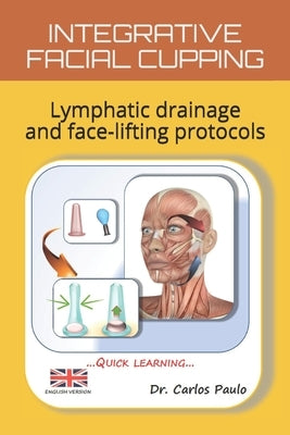 Integrative Facial Cupping: Lymphatic drainage and face-lifting protocols by Paulo, Carlos