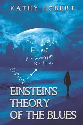 Einstein's Theory of the Blues: a new must-read novel by Kathy Egbert by Egbert, Kathy
