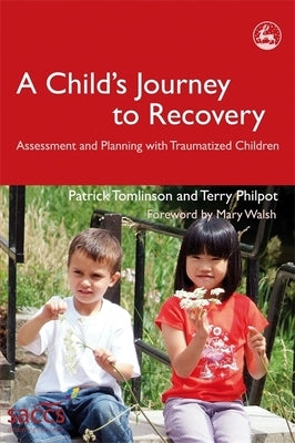 A Child's Journey to Recovery: Assessment and Planning for Traumatized Children by Walsh, Mary