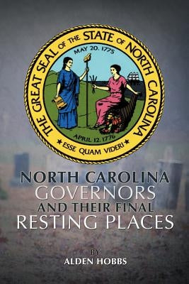 North Carolina Governors and their Final Resting Places by Hobbs, Alden
