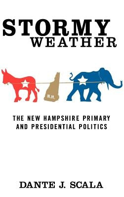 Stormy Weather: The New Hampshire Primary and Presidential Politics by Scala, D.