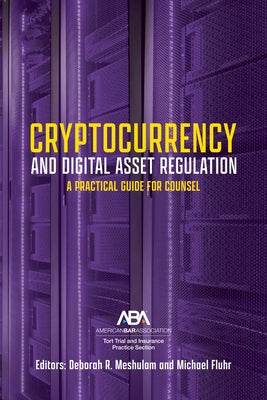Cryptocurrency and Digital Asset Regulation: A Practical Guide for Multinational Counsel and Transactional Lawyers by Meshulam, Deborah R.