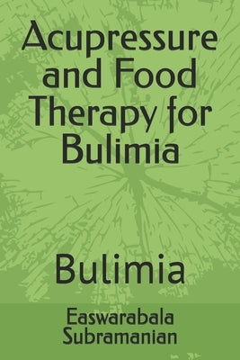 Acupressure and Food Therapy for Bulimia: Bulimia by Subramanian, Easwarabala