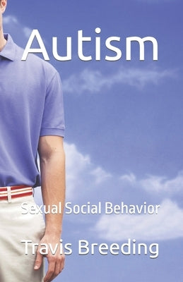 Autism: Sexual Social Behavior by Breeding, Travis Edward