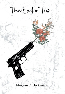 The End of Iris by Hickman, Morgan T.