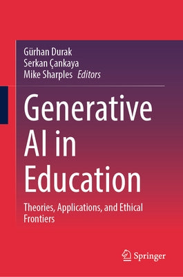 Generative AI in Education: Theories, Applications, and Ethical Frontiers by Durak, Gürhan