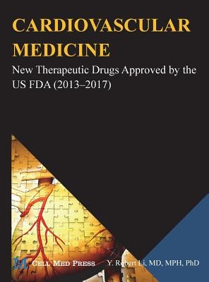 Cardiovascular Medicine: New Therapeutic Drugs Approved by the US FDA (2013-2017) by Li, Y. Robert