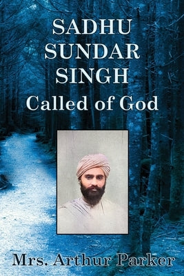 Sadhu Sundar Singh: Called of God by Parker, Arthur