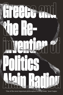 Greece and the Reinvention of Politics by Badiou, Alain