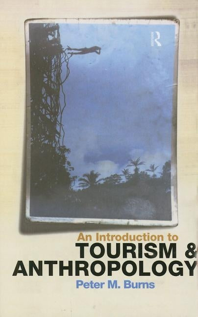 An Introduction to Tourism and Anthropology by Burns, Peter