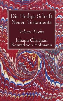 Die Heilige Schrift Neuen Testaments, Volume Twelve by Hofmann, Johann Christian Konrad Von