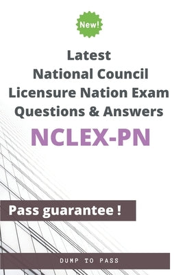 Latest National Council Licensure Nation NCLEX-PN Exam Questions and Answers: NCLEX-PN Workbook by To Pass, Dump