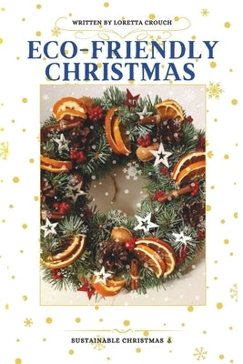 Eco-Friendly Christmas: Sustainable Celebrations by Crouch, Loretta