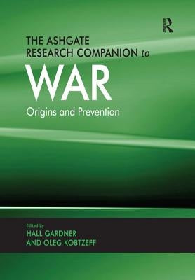 The Ashgate Research Companion to War: Origins and Prevention by Gardner, Hall