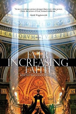 Ever Increasing Faith by Wigglesworth, Smith
