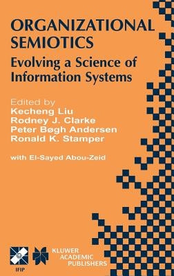 Organizational Semiotics: Evolving a Science of Information Systems Ifip Tc8 / Wg8.1 Working Conference on Organizational Semiotics: Evolving a Scienc by Kecheng Liu