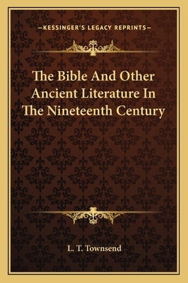The Bible And Other Ancient Literature In The Nineteenth Century by Townsend, L. T.