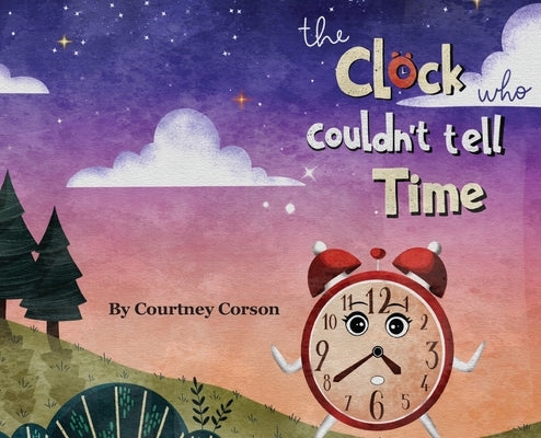 The Clock Who Couldn't Tell Time by Corson, Courtney