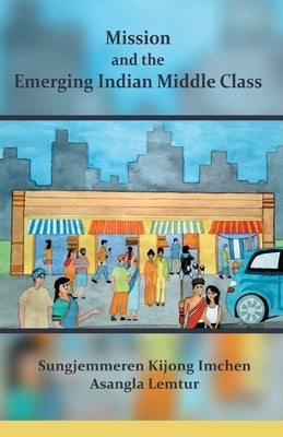 Mission and the Emerging Indian Middle Class by Imchen, Kijong