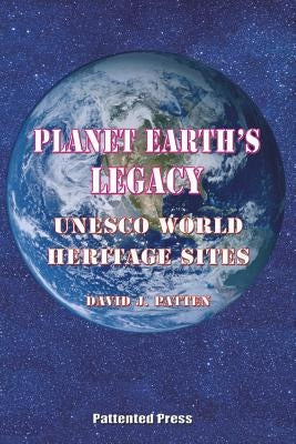 Planet Earth's Legacy: UNESCO World Heritage Sites by Patten, David J.